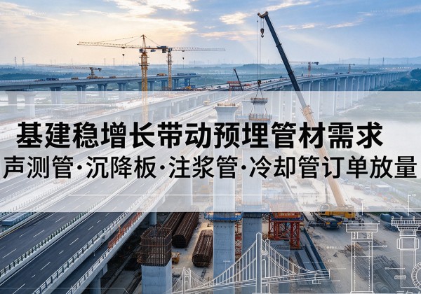 金坛基建稳增长带动预埋监测管材需求，声测管、沉降板、注浆管订单持续放量